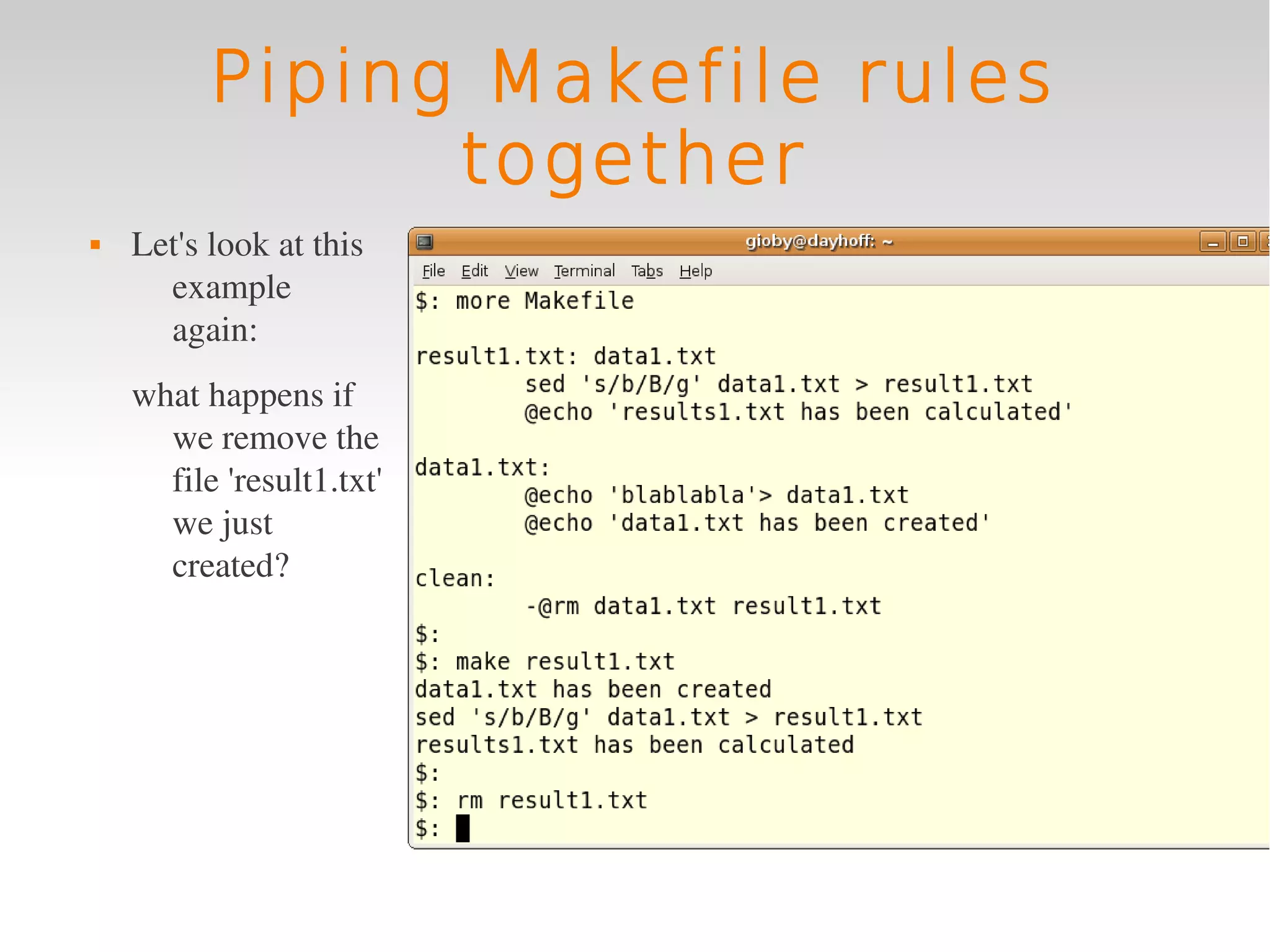 Piping Makefile rules
                together
   Let's look at this 
      example 
      again:
    what happens if 
      we remove the 
      file 'result1.txt' 
      we just 
      created?
 