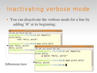 Inactivating verbose mode
    You can disactivate the verbose mode for a line by 
      adding '@' at its beginning:




Differences here
 