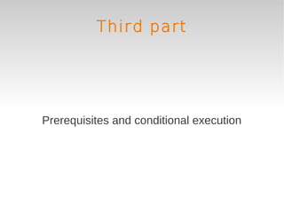 Third part




Prerequisites and conditional execution
 