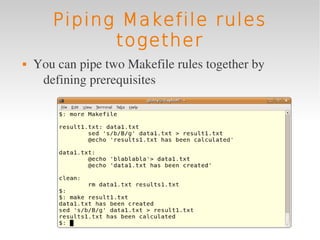 Piping Makefile rules
             together
   You can pipe two Makefile rules together by 
     defining prerequisites
 