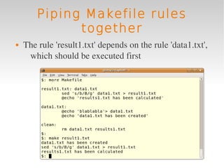 Piping Makefile rules
              together
   The rule 'result1.txt' depends on the rule 'data1.txt', 
     which should be executed first
 