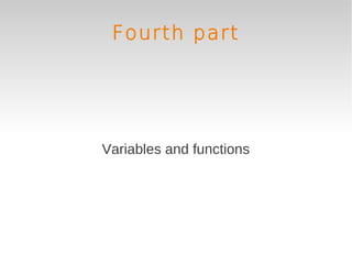 Fourth part




Variables and functions
 