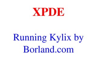 XPDE
Running Kylix by 
Borland.com
 