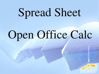 Spread Sheet
Open Office Calc
 