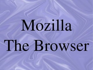 Mozilla
The Browser
 