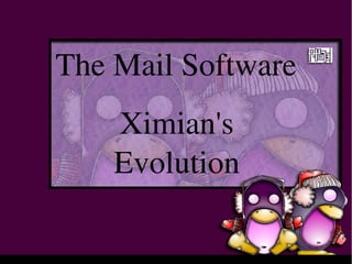 Ximian's
Evolution
The Mail Software
 