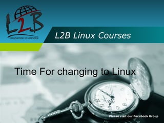L2B Linux Courses



Time For changing to Linux



                    Please visit our Facebook Group
 