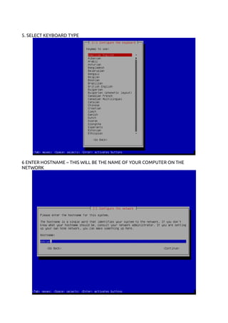 5. SELECT KEYBOARD TYPE
6 ENTER HOSTNAME – THIS WILL BE THE NAME OF YOUR COMPUTER ON THE
NETWORK
 
