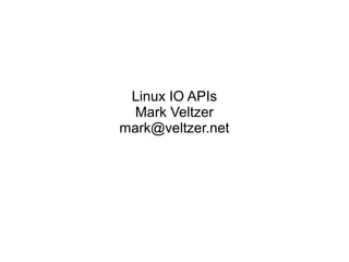 Linux IO APIs
Mark Veltzer
mark@veltzer.net
 