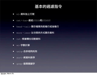 •   nl-

•   cat    tac-     STDIN   STDOUT

•   head    tail-

•   more    less-

•   cut-

•   wc-

•   uniq-

•   sort-

•   grep-
 