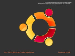 linux: informática para redes asociativas   jovencuentro 08 /home/josep/Documents/jovencuentro_xarrada/VideoTutorial.avi /home/josep/Documents/jovencuentro_xarrada/linux_party_en_ca_revolta.avi 