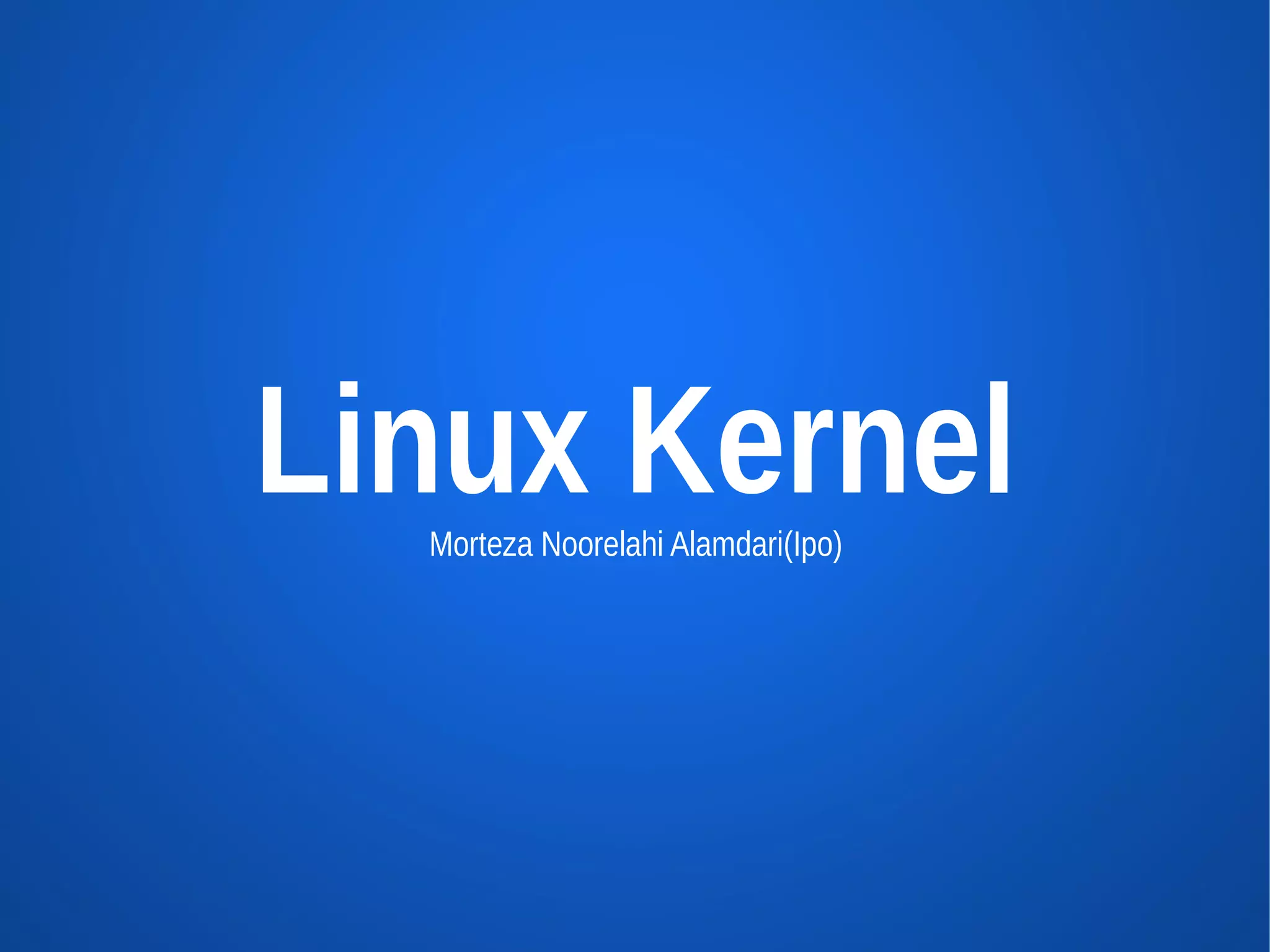 Linux Kernel
  Morteza Noorelahi Alamdari(Ipo)
 