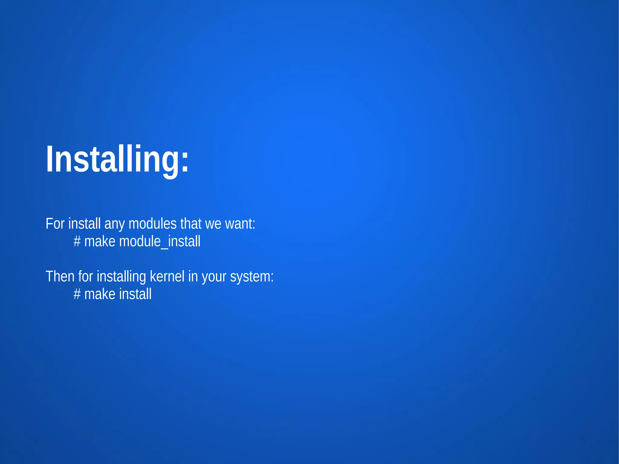 Installing:
For install any modules that we want:
     # make module_install

Then for installing kernel in your system:
    # make install
 