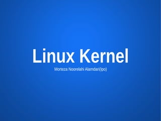 Linux Kernel
  Morteza Noorelahi Alamdari(Ipo)
 