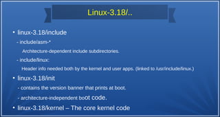 Linux-3.18/..
●
linux-3.18/include
- include/asm-*
Architecture-dependent include subdirectories.
- include/linux:
Header ...