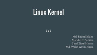 Linux Kernel
Md. Sifatul Islam
Mahdi Uz Zaman
Saad Ziaul Hasan
Md. Walid Amin Khan
 