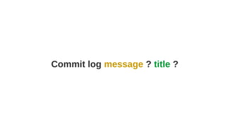 Commit log message ? title ?
 