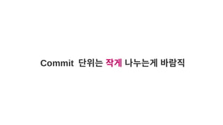 Commit 단위는 작게 나누는게 바람직
 