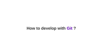 How to develop with Git ?
 
