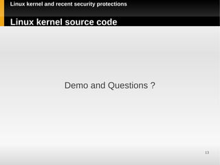 Linux kernel and recent security protections


Linux kernel source code




                    Demo and Questions ?




                                               13
 