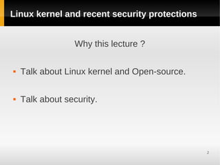Linux kernel and recent security protections


                  Why this lecture ?

   Talk about Linux kernel and Open-source.

   Talk about security.




                                               2
 