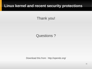 Linux kernel and recent security protections


                      Thank you!



                     Questions ?




            Download this from: http://opendz.org/

                                                     31
 
