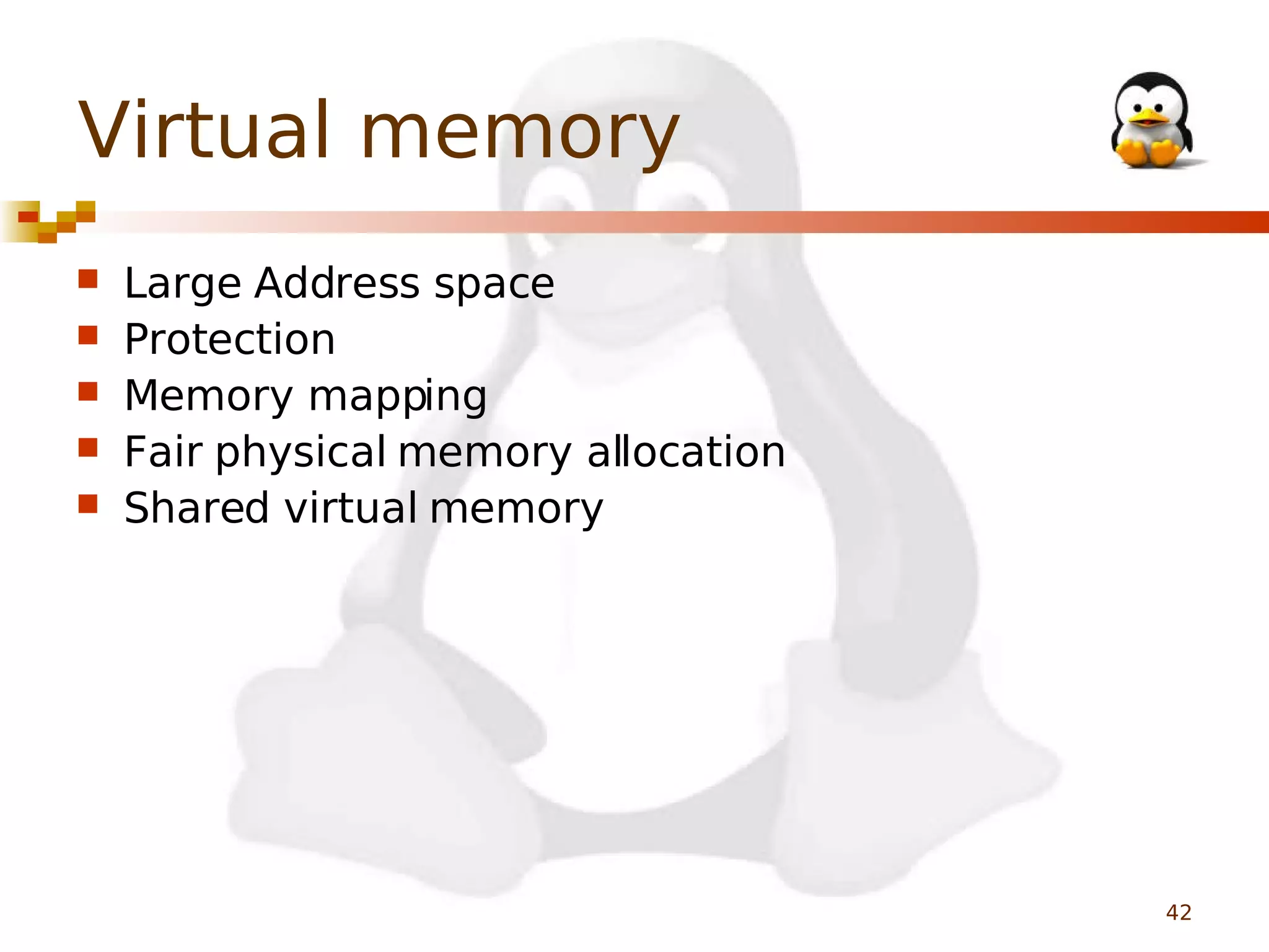 Virtual memory






Large Address space
Protection
Memory mapping
Fair physical memory allocation
Shared virtual memory

42

 