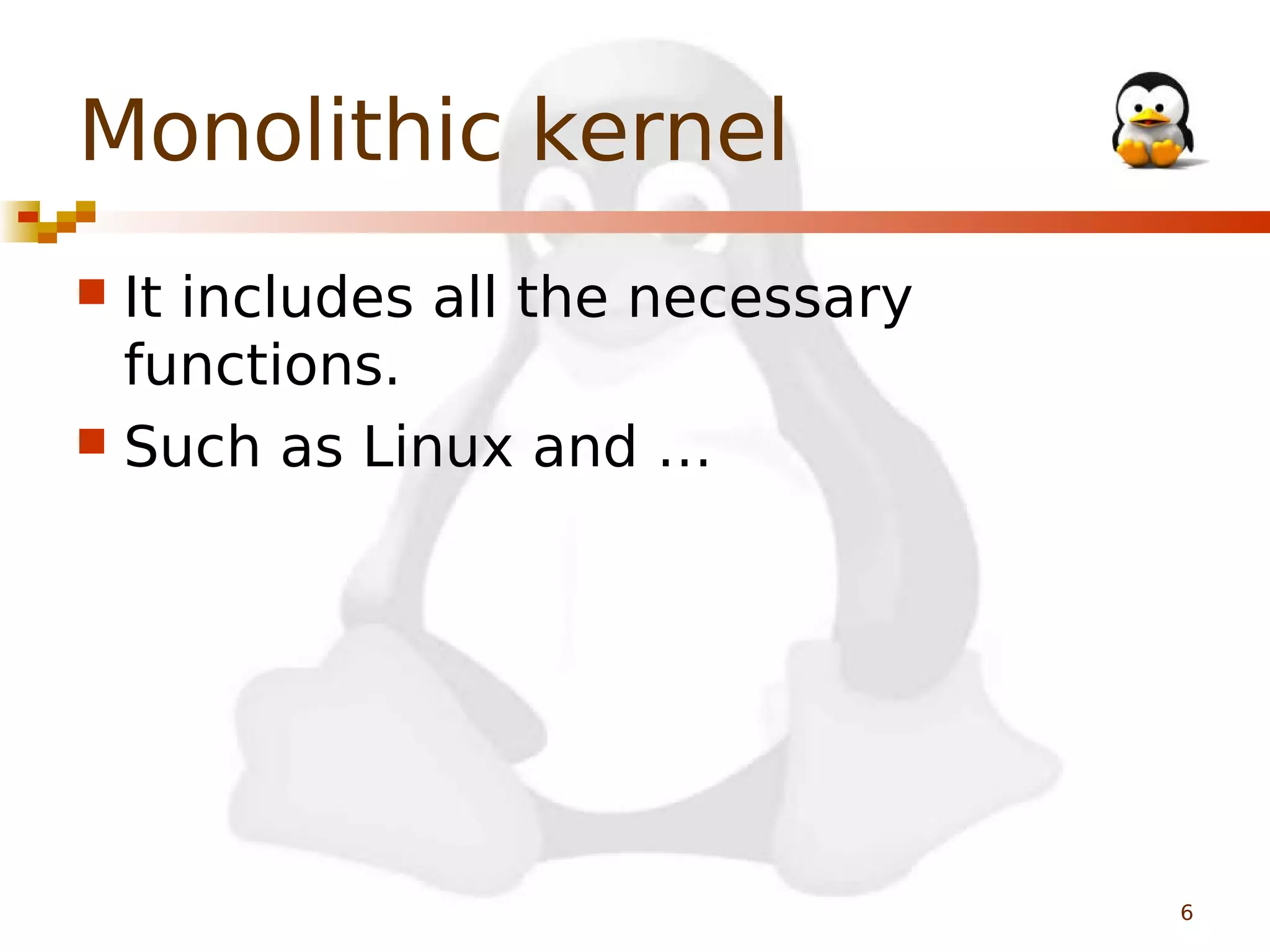 Monolithic kernel
It includes all the necessary
functions.
 Such as Linux and …


6

 