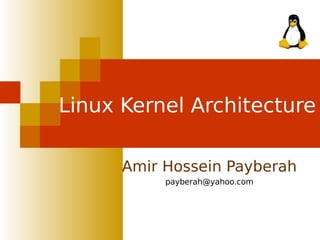 Linux Kernel Architecture
Amir Hossein Payberah
payberah@yahoo.com

 