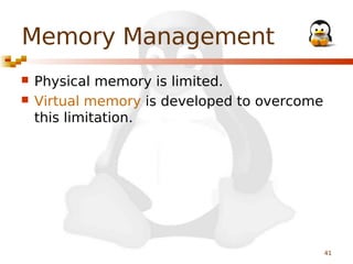 Memory Management



Physical memory is limited.
Virtual memory is developed to overcome
this limitation.

41

 