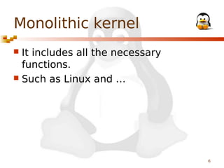 Monolithic kernel
It includes all the necessary
functions.
 Such as Linux and …


6

 