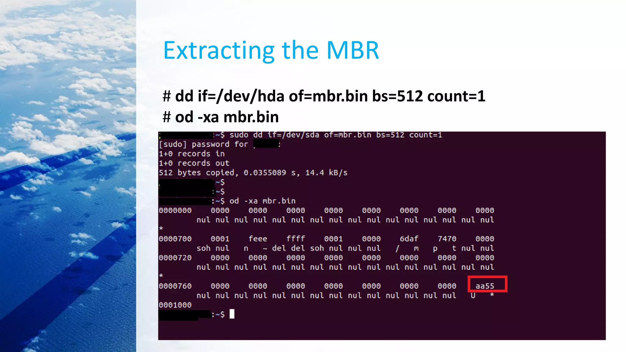 Extracting the MBR
# dd if=/dev/hda of=mbr.bin bs=512 count=1
# od -xa mbr.bin
 