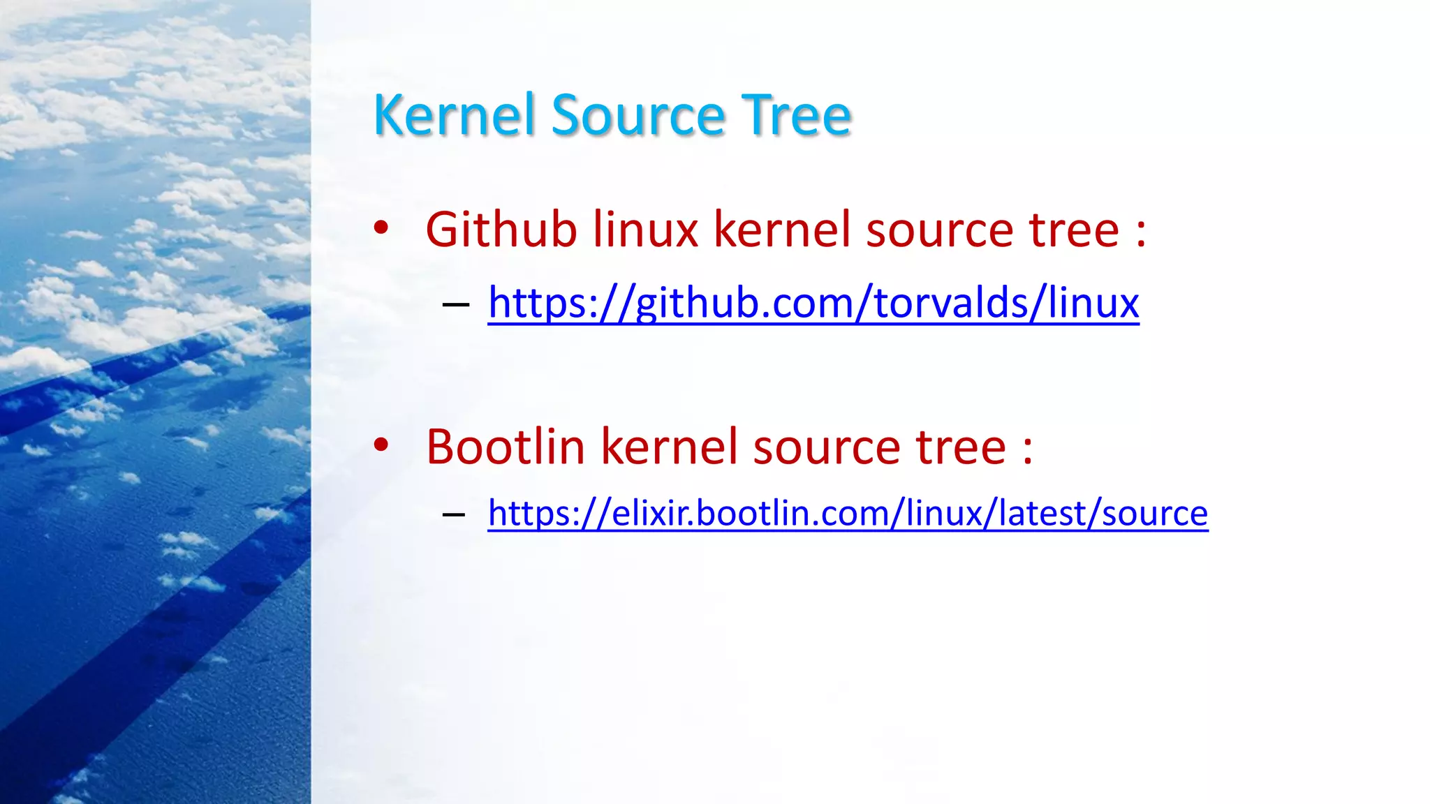 Kernel Source Tree
• Github linux kernel source tree :
– https://github.com/torvalds/linux
• Bootlin kernel source tree :
– https://elixir.bootlin.com/linux/latest/source
 