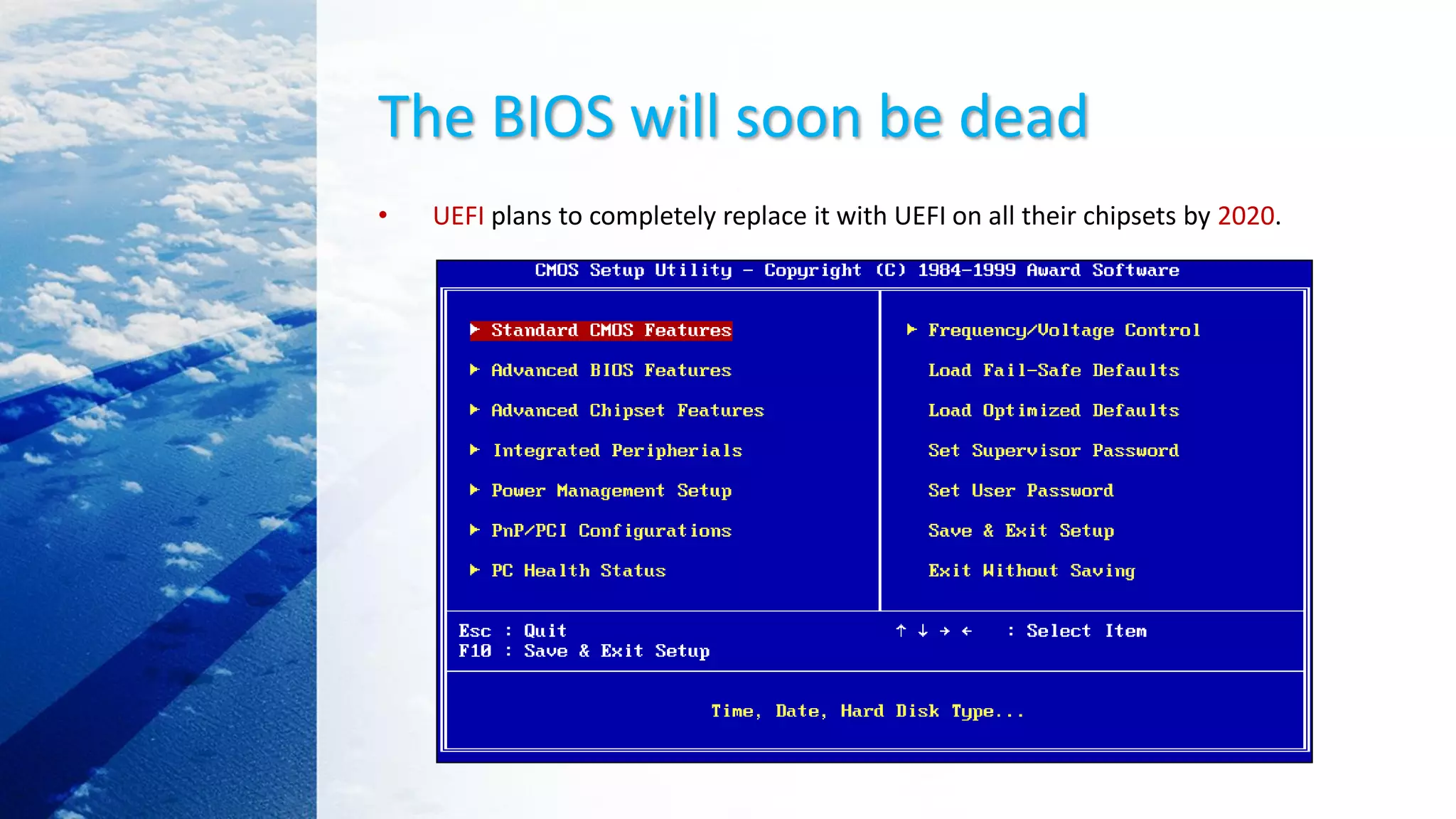 The BIOS will soon be dead
• UEFI plans to completely replace it with UEFI on all their chipsets by 2020.
 
