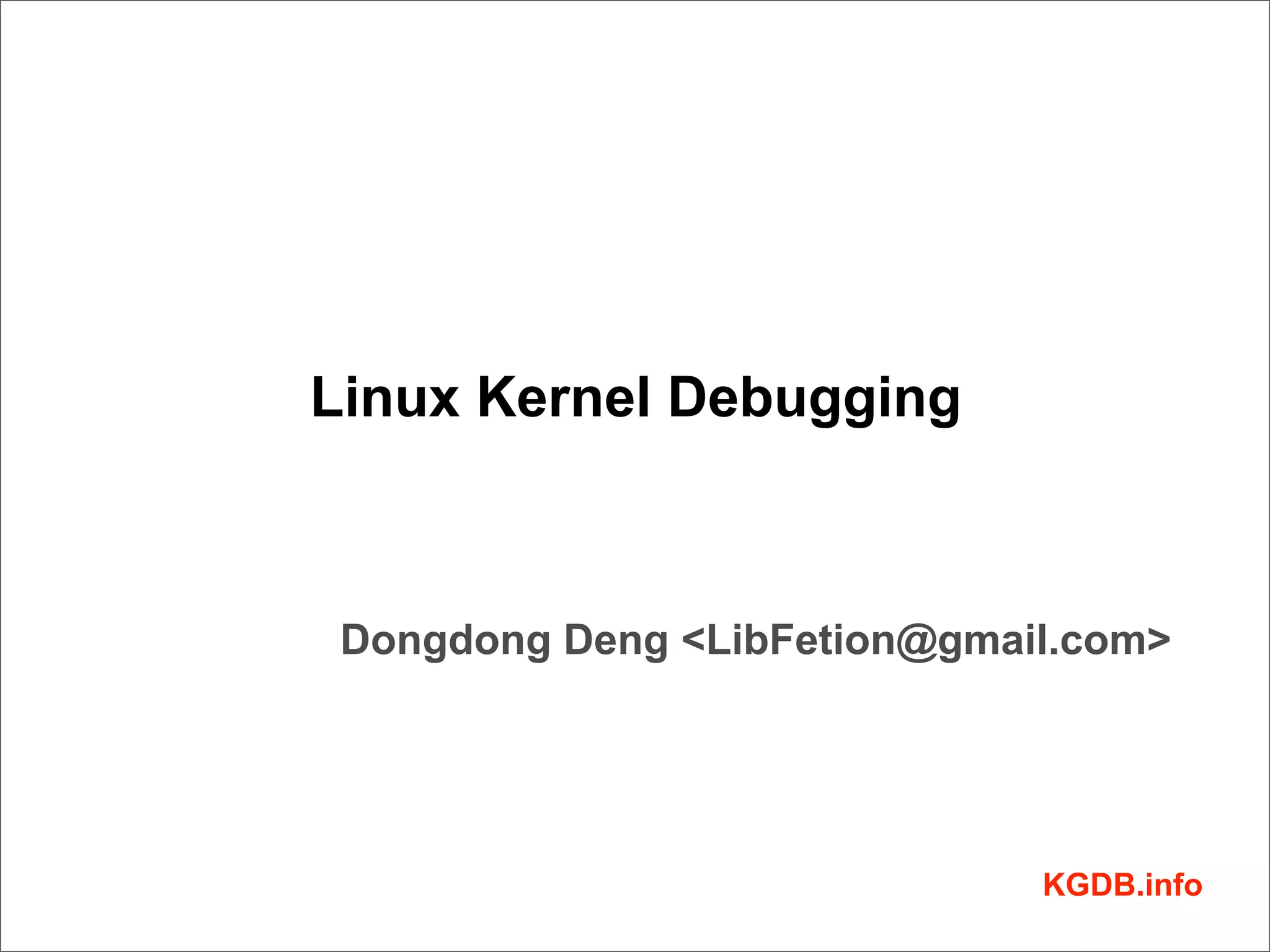 Linux Kernel Debugging



 Dongdong Deng <LibFetion@gmail.com>




                              KGDB.info
 