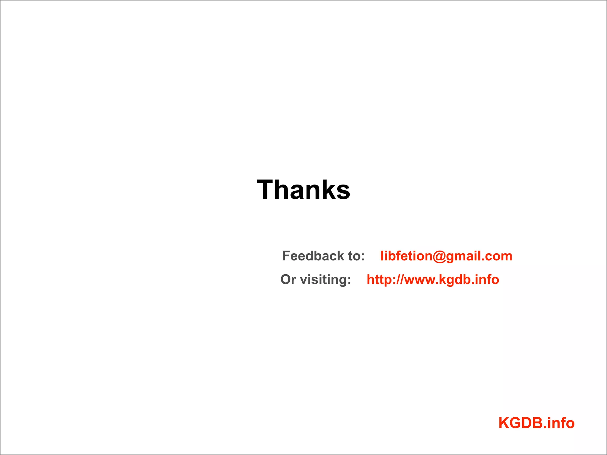Thanks

 Feedback to:     libfetion@gmail.com
 Or visiting:   http://www.kgdb.info




                                   KGDB.info
 