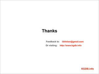 Thanks

 Feedback to:     libfetion@gmail.com
 Or visiting:   http://www.kgdb.info




                                   KGDB.info
 