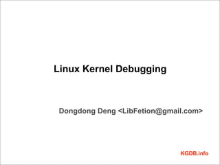 Linux Kernel Debugging



 Dongdong Deng <LibFetion@gmail.com>




                              KGDB.info
 