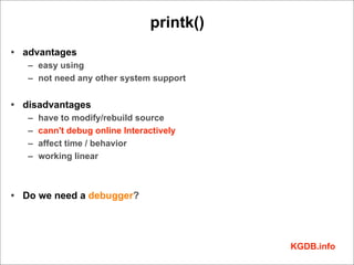 printk()
• advantages
   – easy using
   – not need any other system support


• disadvantages
   –   have to modify/rebui...