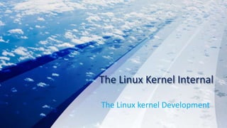The Linux Kernel Internal
The Linux kernel Development
 