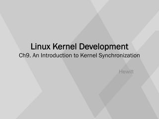 Linux Kernel Development
Ch9. An Introduction to Kernel Synchronization
Hewitt
 
