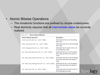 • Atomic Bitwise Operations
– The nonatomic functions are prefixed by double underscores.
– Real atomicity requires that all intermediate states be correctly
realized.
 