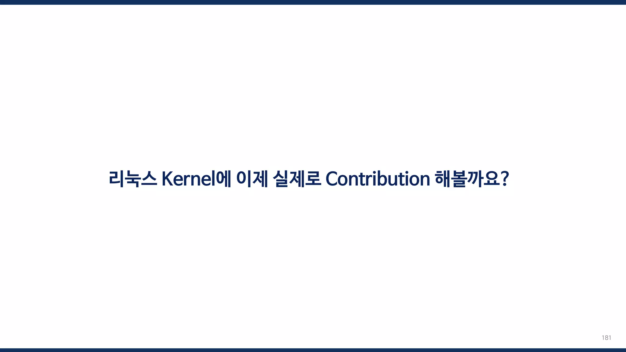 181
리눅스 Kernel에 이제 실제로 Contribution 해볼까요?
 