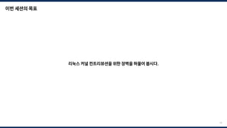 19
이번 세션의 목표
리눅스 커널 컨트리뷰션을 위한 장벽을 허물어 봅시다.
 