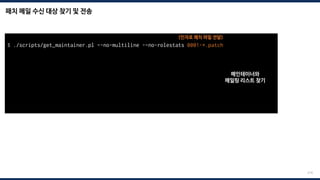 패치 메일 수신 대상 찾기 및 전송
216
$ ./scripts/get_maintainer.pl –-no-multiline -–no-rolestats 0001-*.patch
Alexei Starovoitov <ast@kernel.org>, Daniel Borkmann <daniel@iogearbox.net>,
Andrii Nakryiko <andrii@kernel.org>, netdev@vger.kernel.org, bpf@vger.kernel.org
$ git send-email --to=“maintainer mail” --to=“mailing list mail” 0001-*.patch
Send this email? ([y]es|[n]o|[q]uit|[a]ll):
[...]
Result: OK
<인자로 패치 파일 전달>
메인테이너와
메일링 리스트 찾기
 