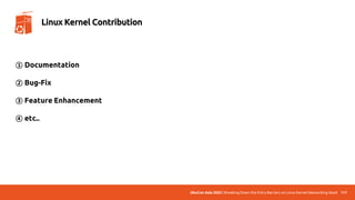 UbuCon Asia 2022 | Breaking Down the Entry Barriers on Linux Kernel Networking Stack
① Documentation
② Bug-Fix
③ Feature Enhancement
④ etc..
117
Linux Kernel Contribution
 