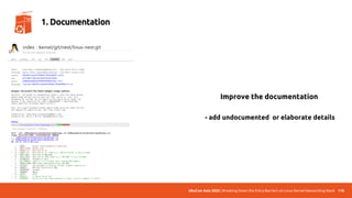UbuCon Asia 2022 | Breaking Down the Entry Barriers on Linux Kernel Networking Stack 118
1. Documentation
Improve the documentation
- add undocumented or elaborate details
 