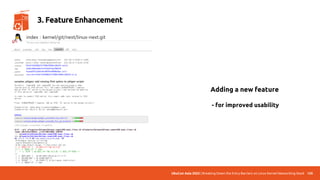 UbuCon Asia 2022 | Breaking Down the Entry Barriers on Linux Kernel Networking Stack
Adding a new feature
- for improved usability
120
3. Feature Enhancement
 