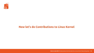 UbuCon Asia 2022 | Breaking Down the Entry Barriers on Linux Kernel Networking Stack
Now let's do Contributions to Linux Kernel
122
 