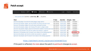 UbuCon Asia 2022 | Breaking Down the Entry Barriers on Linux Kernel Networking Stack 154
Patch accept
https://patchwork.kernel.org/project/netdevbpf/list
If the patch is reflected, the state about the patch in patchwork changes to accept.
 